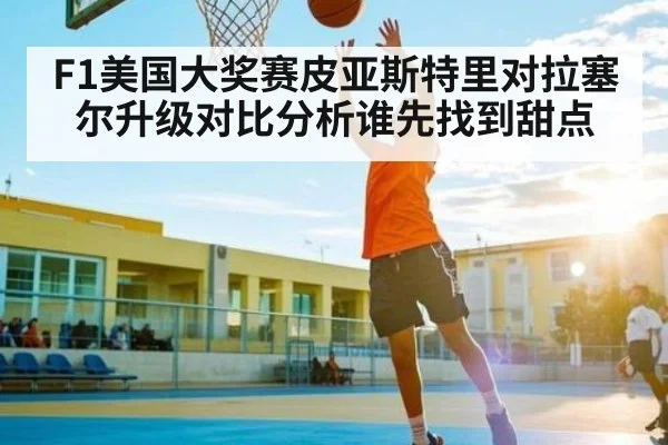 F1美国大奖赛皮亚斯特里对拉塞尔升级对比分析谁先找到甜点