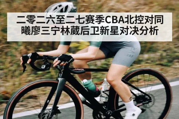 二零二六至二七赛季CBA北控对同曦廖三宁林葳后卫新星对决分析